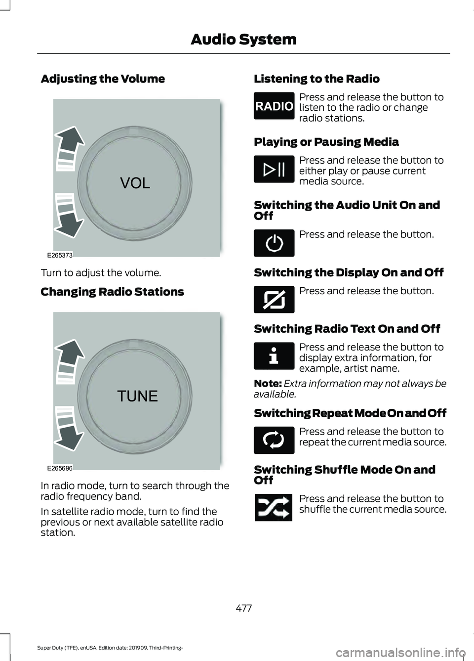 FORD F-550 2020 Owners Manual Adjusting the Volume
Turn to adjust the volume.
Changing Radio Stations
In radio mode, turn to search through the
radio frequency band.
In satellite radio mode, turn to find the
previous or next avail FORD F-550 2020 Owners Manual Adjusting the Volume
Turn to adjust the volume.
Changing Radio Stations
In radio mode, turn to search through the
radio frequency band.
In satellite radio mode, turn to find the
previous or next avail