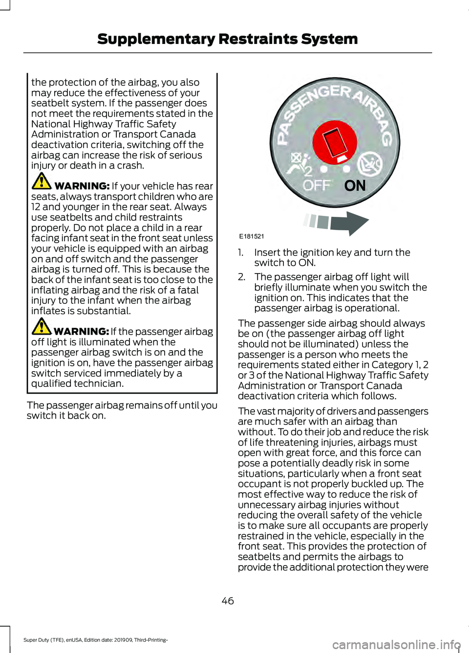 FORD F-550 2020  Owners Manual the protection of the airbag, you also
may reduce the effectiveness of your
seatbelt system. If the passenger does
not meet the requirements stated in the
National Highway Traffic Safety
Administratio