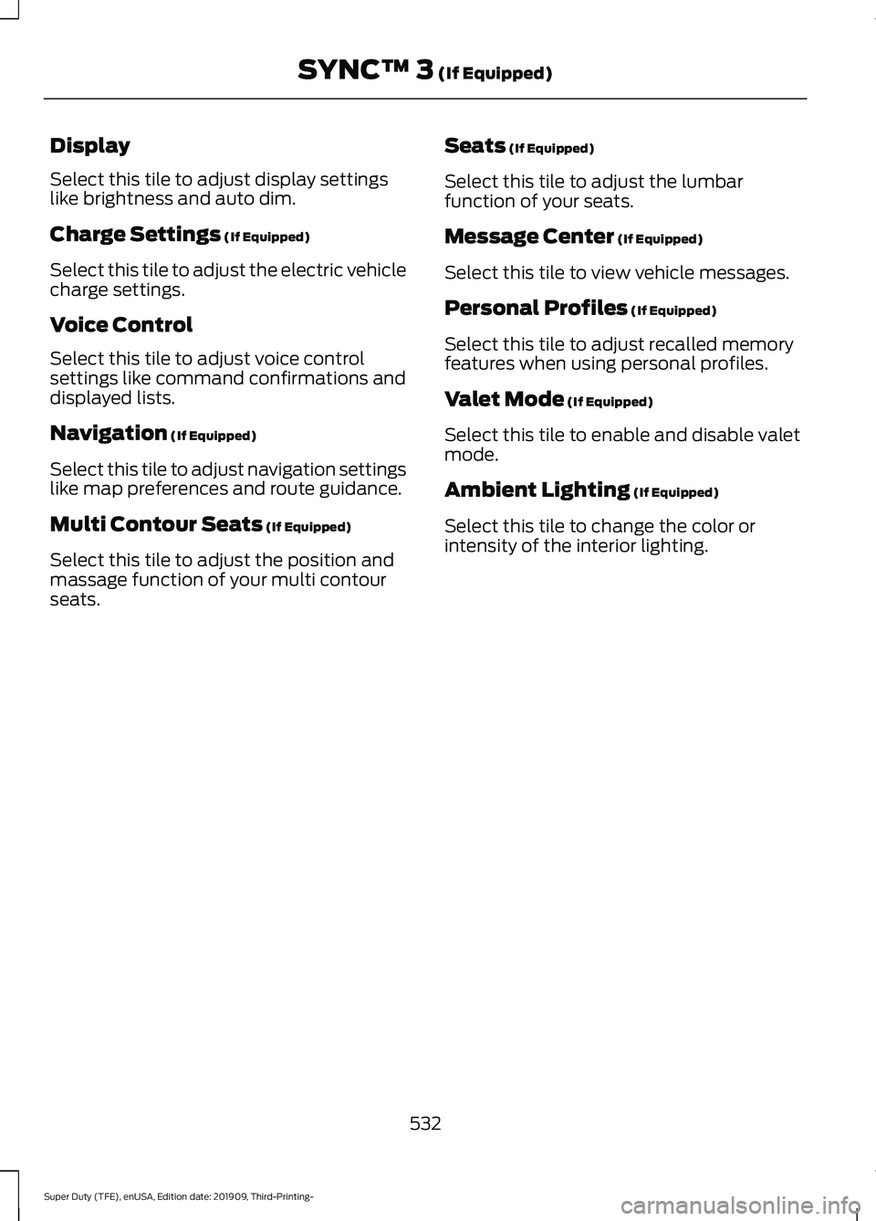FORD F-550 2020 Owners Manual Display
Select this tile to adjust display settings
like brightness and auto dim.
Charge Settings (If Equipped)
Select this tile to adjust the electric vehicle
charge settings.
Voice Control
Select th FORD F-550 2020 Owners Manual Display
Select this tile to adjust display settings
like brightness and auto dim.
Charge Settings (If Equipped)
Select this tile to adjust the electric vehicle
charge settings.
Voice Control
Select th