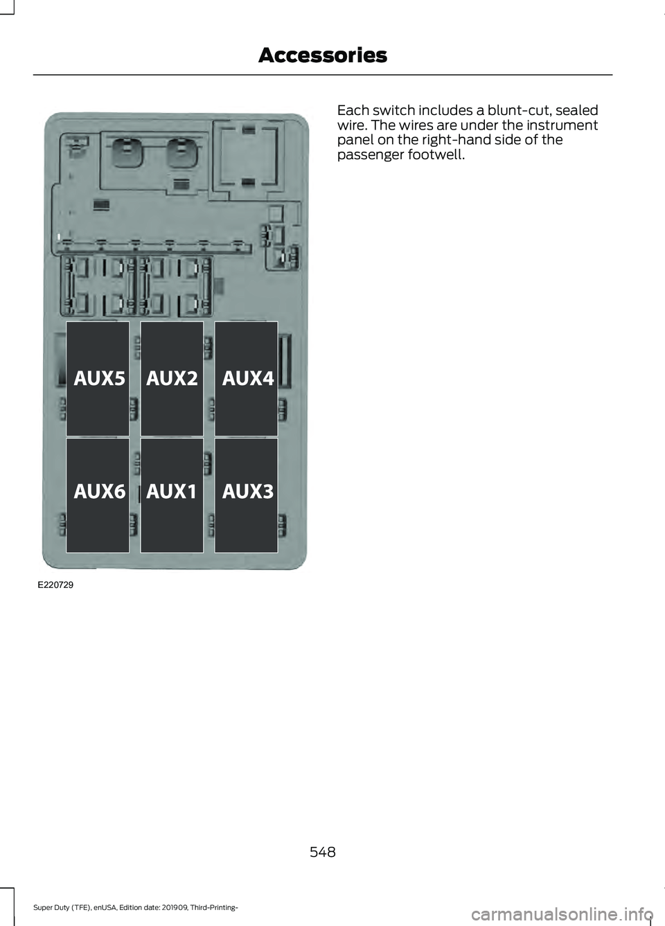 FORD F-550 2020 Owners Manual Each switch includes a blunt-cut, sealed
wire. The wires are under the instrument
panel on the right-hand side of the
passenger footwell.
548
Super Duty (TFE), enUSA, Edition date: 201909, Third-Print FORD F-550 2020 Owners Manual Each switch includes a blunt-cut, sealed
wire. The wires are under the instrument
panel on the right-hand side of the
passenger footwell.
548
Super Duty (TFE), enUSA, Edition date: 201909, Third-Print