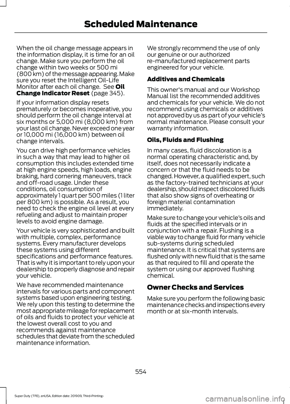 FORD F-550 2020 Owners Manual When the oil change message appears in
the information display, it is time for an oil
change. Make sure you perform the oil
change within two weeks or 500 mi
(800 km) of the message appearing. Make
su FORD F-550 2020 Owners Manual When the oil change message appears in
the information display, it is time for an oil
change. Make sure you perform the oil
change within two weeks or 500 mi
(800 km) of the message appearing. Make
su