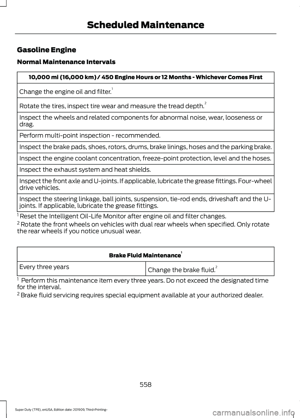 FORD F-550 2020  Owners Manual Gasoline Engine
Normal Maintenance Intervals
10,000 mi (16,000 km) / 450 Engine Hours or 12 Months - Whichever Comes First
Change the engine oil and filter. 1
Rotate the tires, inspect tire wear and m