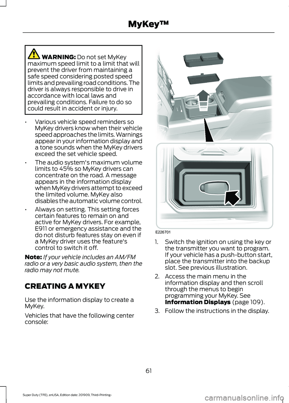 FORD F-550 2020 Repair Manual WARNING: Do not set MyKey
maximum speed limit to a limit that will
prevent the driver from maintaining a
safe speed considering posted speed
limits and prevailing road conditions. The
driver is always