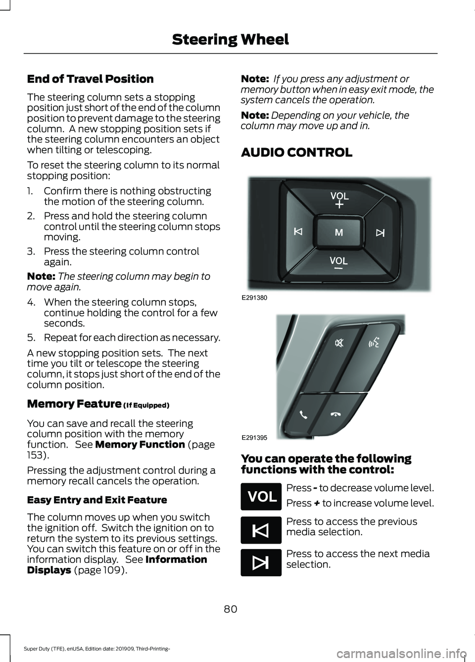 FORD F-550 2020 Manual Online End of Travel Position
The steering column sets a stopping
position just short of the end of the column
position to prevent damage to the steering
column. A new stopping position sets if
the steering FORD F-550 2020 Manual Online End of Travel Position
The steering column sets a stopping
position just short of the end of the column
position to prevent damage to the steering
column. A new stopping position sets if
the steering