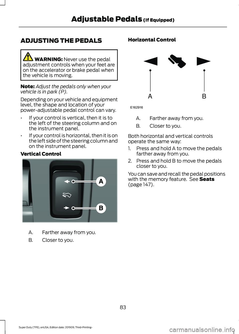 FORD F-550 2020  Owners Manual ADJUSTING THE PEDALS
WARNING: Never use the pedal
adjustment controls when your feet are
on the accelerator or brake pedal when
the vehicle is moving.
Note: Adjust the pedals only when your
vehicle is