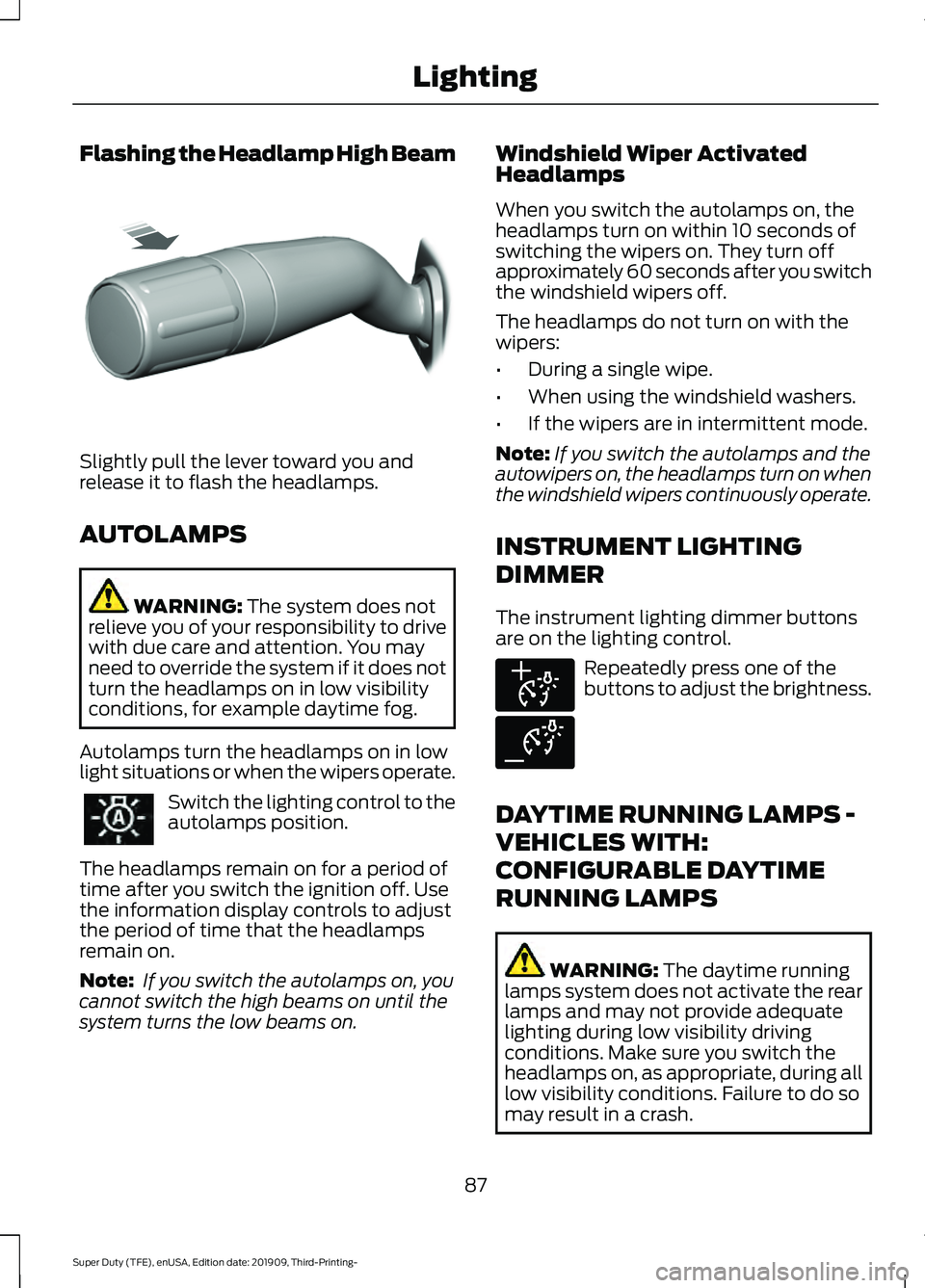 FORD F-550 2020 Manual Online Flashing the Headlamp High Beam
Slightly pull the lever toward you and
release it to flash the headlamps.
AUTOLAMPS
WARNING: The system does not
relieve you of your responsibility to drive
with due ca FORD F-550 2020 Manual Online Flashing the Headlamp High Beam
Slightly pull the lever toward you and
release it to flash the headlamps.
AUTOLAMPS
WARNING: The system does not
relieve you of your responsibility to drive
with due ca