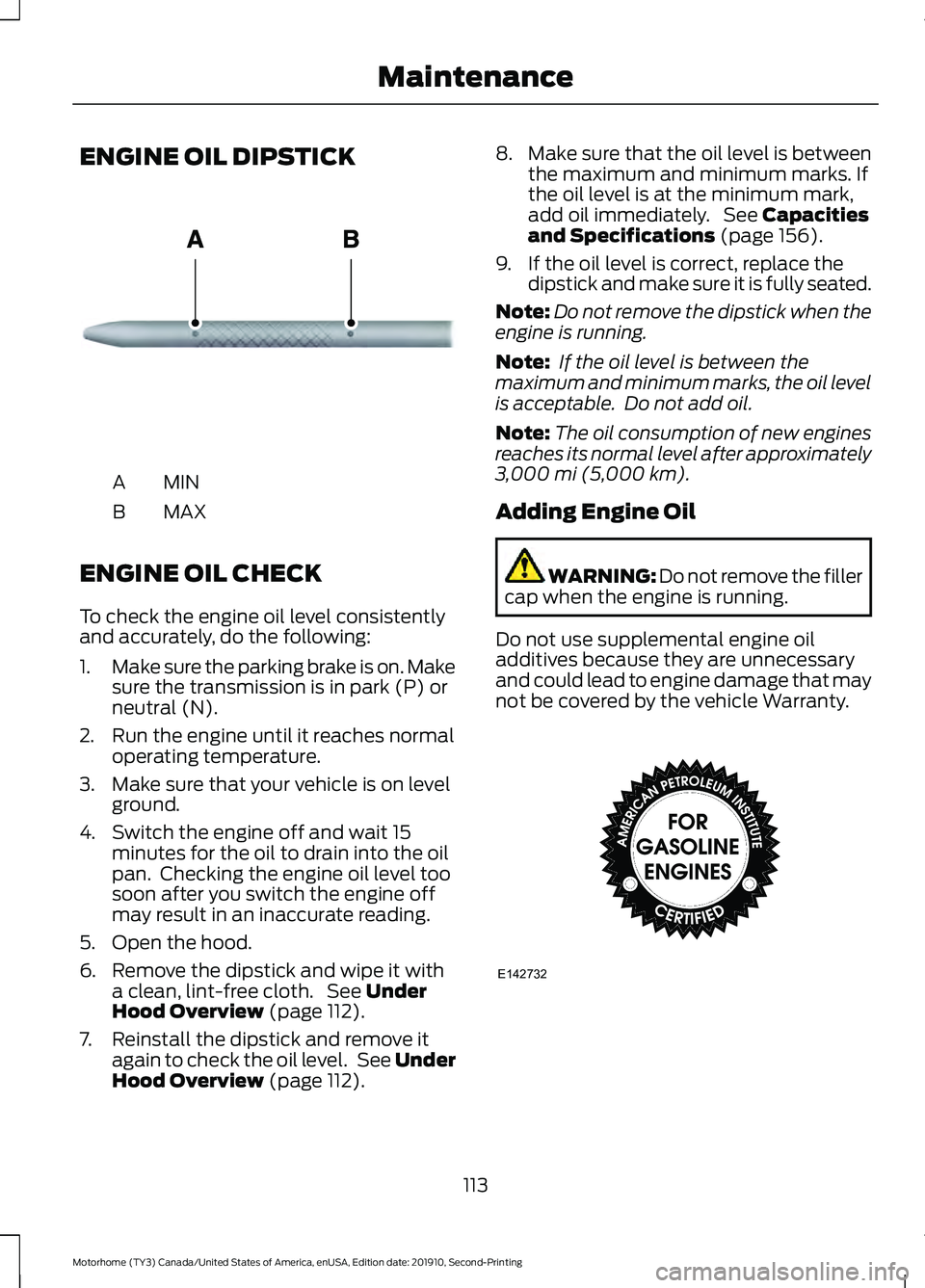 FORD F-59 2020  Owners Manual ENGINE OIL DIPSTICK
MINA
MAX
B
ENGINE OIL CHECK
To check the engine oil level consistently
and accurately, do the following:
1. Make sure the parking brake is on. Make
sure the transmission is in park