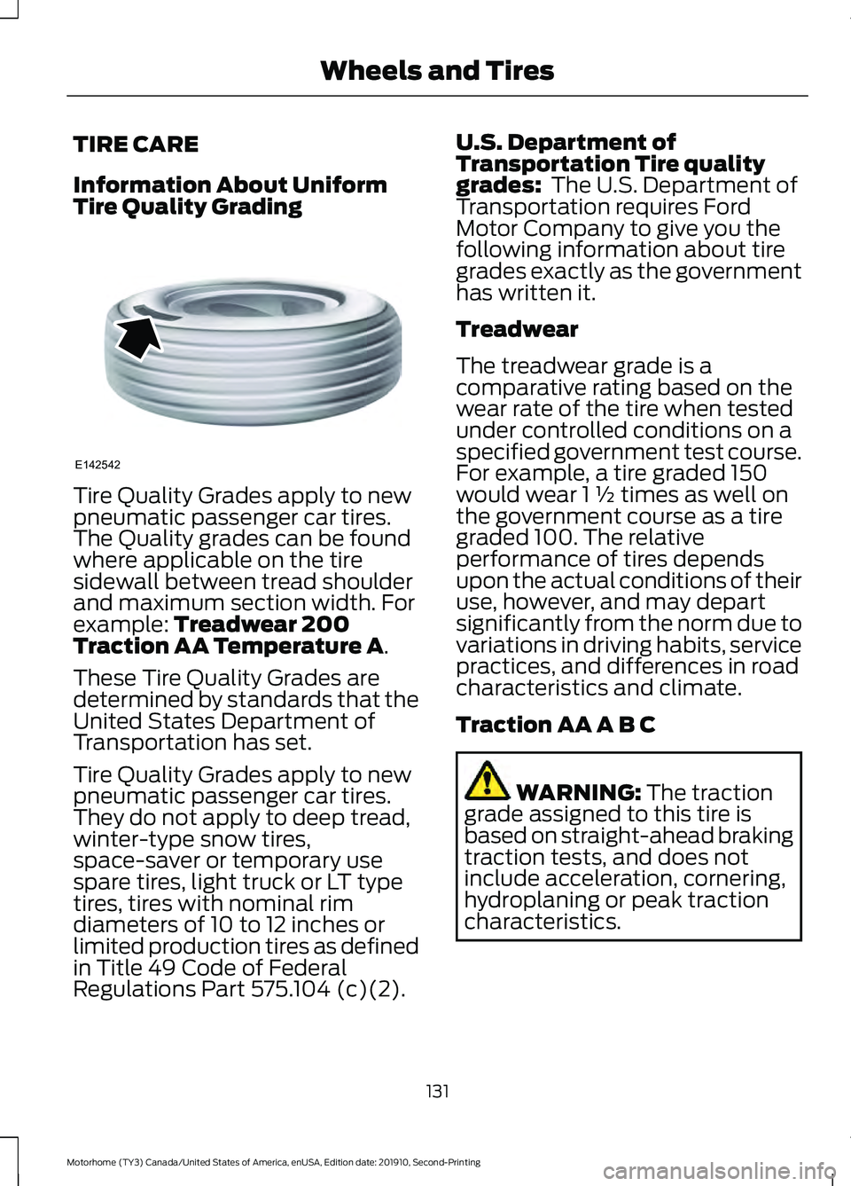 FORD F-59 2020 Owners Manual TIRE CARE
Information About Uniform
Tire Quality Grading
Tire Quality Grades apply to new
pneumatic passenger car tires.
The Quality grades can be found
where applicable on the tire
sidewall between t FORD F-59 2020 Owners Manual TIRE CARE
Information About Uniform
Tire Quality Grading
Tire Quality Grades apply to new
pneumatic passenger car tires.
The Quality grades can be found
where applicable on the tire
sidewall between t