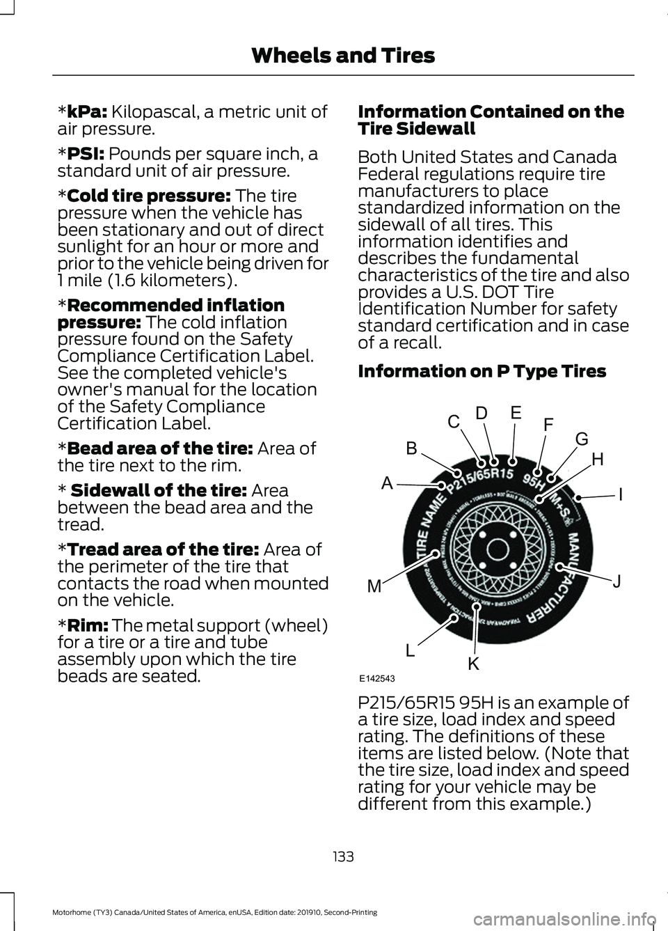 FORD F-59 2020 Owners Manual *kPa: Kilopascal, a metric unit of
air pressure.
*
PSI: Pounds per square inch, a
standard unit of air pressure.
*
Cold tire pressure: The tire
pressure when the vehicle has
been stationary and out of FORD F-59 2020 Owners Manual *kPa: Kilopascal, a metric unit of
air pressure.
*
PSI: Pounds per square inch, a
standard unit of air pressure.
*
Cold tire pressure: The tire
pressure when the vehicle has
been stationary and out of