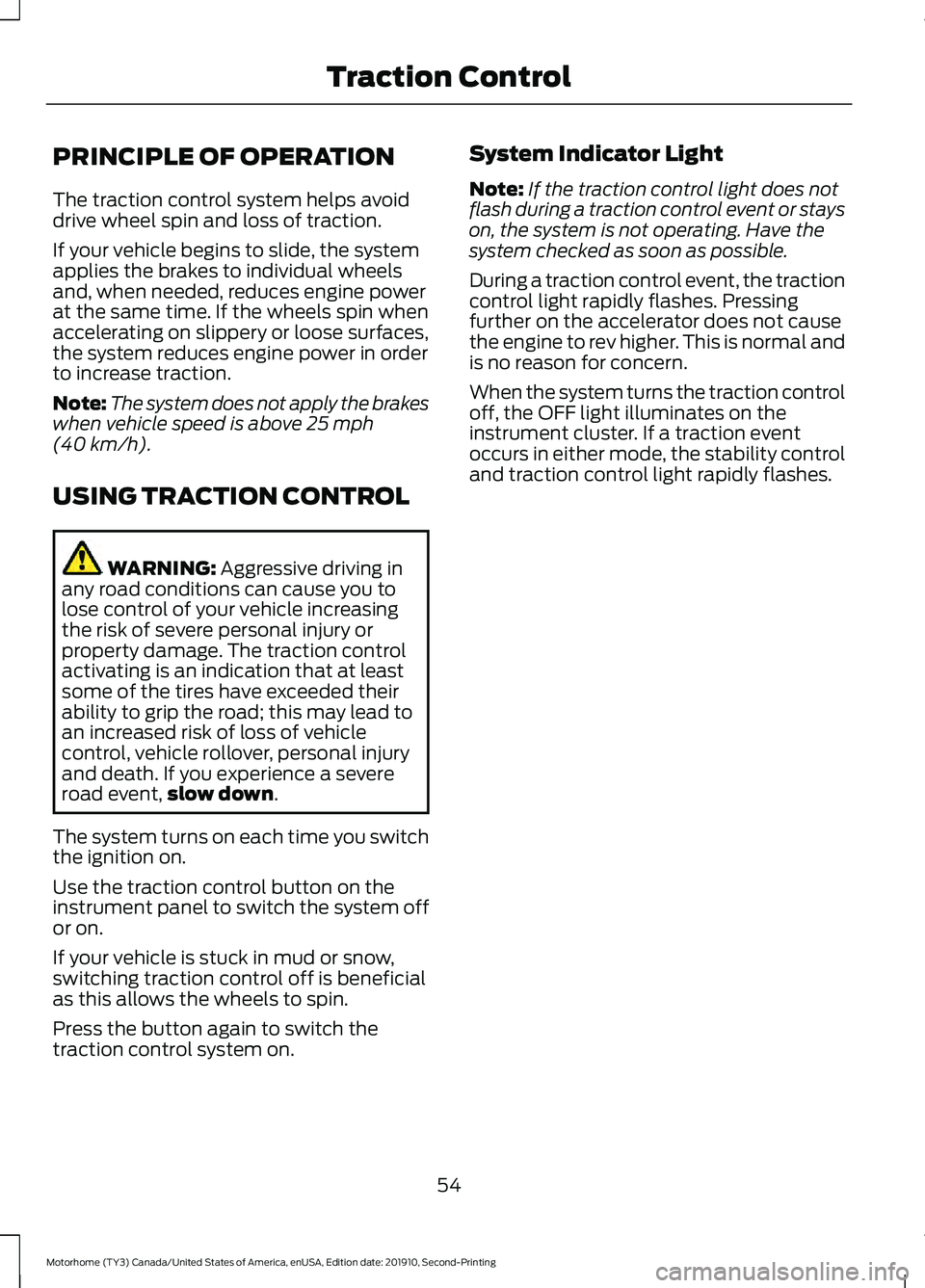 FORD F-59 2020 Workshop Manual PRINCIPLE OF OPERATION
The traction control system helps avoid
drive wheel spin and loss of traction.
If your vehicle begins to slide, the system
applies the brakes to individual wheels
and, when need FORD F-59 2020 Workshop Manual PRINCIPLE OF OPERATION
The traction control system helps avoid
drive wheel spin and loss of traction.
If your vehicle begins to slide, the system
applies the brakes to individual wheels
and, when need