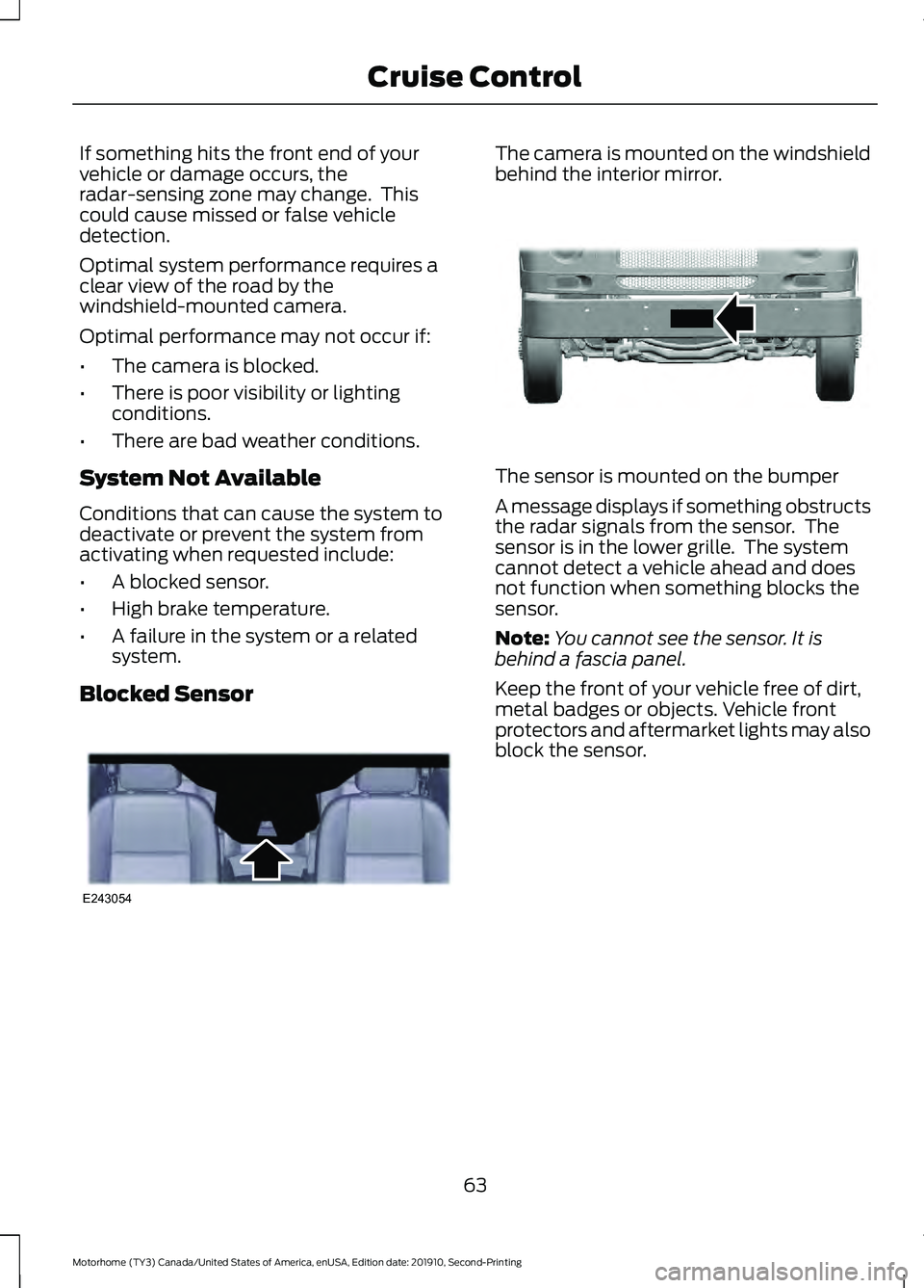 FORD F-59 2020  Owners Manual If something hits the front end of your
vehicle or damage occurs, the
radar-sensing zone may change.  This
could cause missed or false vehicle
detection.
Optimal system performance requires a
clear vi