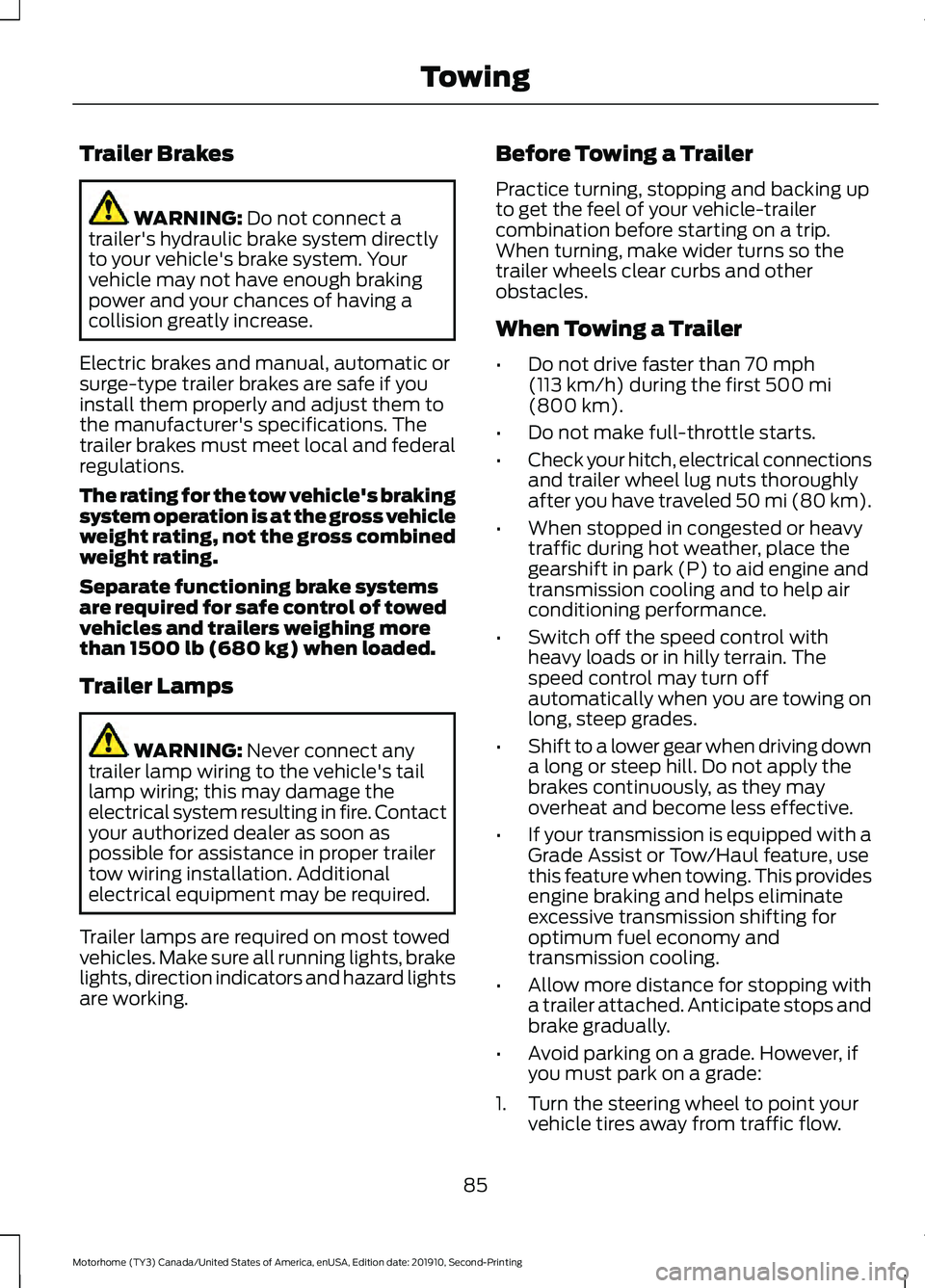 FORD F-59 2020 User Guide Trailer Brakes
WARNING: Do not connect a
trailer's hydraulic brake system directly
to your vehicle's brake system. Your
vehicle may not have enough braking
power and your chances of having a
c FORD F-59 2020 User Guide Trailer Brakes
WARNING: Do not connect a
trailer's hydraulic brake system directly
to your vehicle's brake system. Your
vehicle may not have enough braking
power and your chances of having a
c
