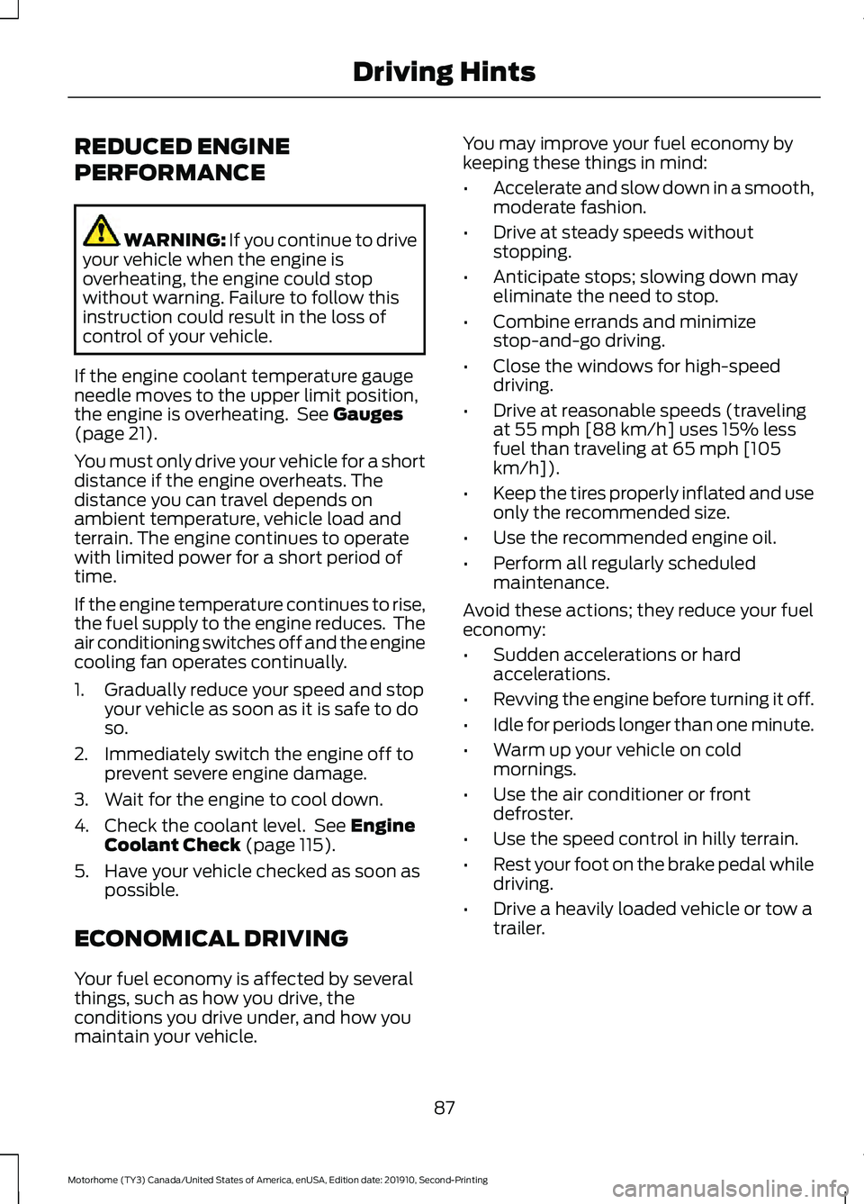 FORD F-59 2020  Owners Manual REDUCED ENGINE
PERFORMANCE
WARNING: If you continue to drive
your vehicle when the engine is
overheating, the engine could stop
without warning. Failure to follow this
instruction could result in the 