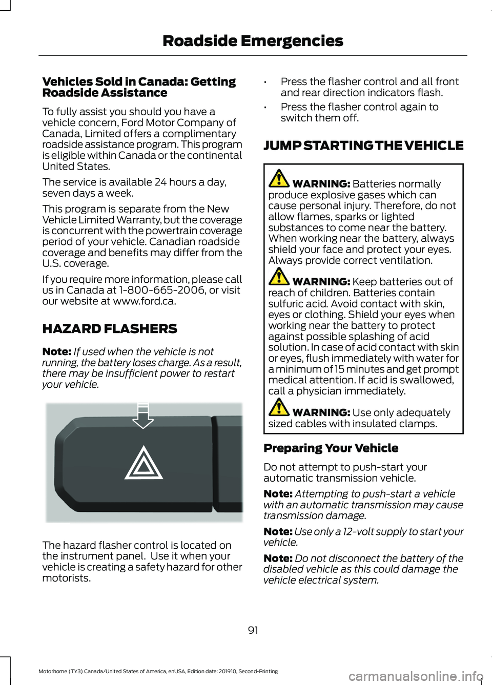 FORD F-59 2020 Owners Manual Vehicles Sold in Canada: Getting
Roadside Assistance
To fully assist you should you have a
vehicle concern, Ford Motor Company of
Canada, Limited offers a complimentary
roadside assistance program. Th FORD F-59 2020 Owners Manual Vehicles Sold in Canada: Getting
Roadside Assistance
To fully assist you should you have a
vehicle concern, Ford Motor Company of
Canada, Limited offers a complimentary
roadside assistance program. Th