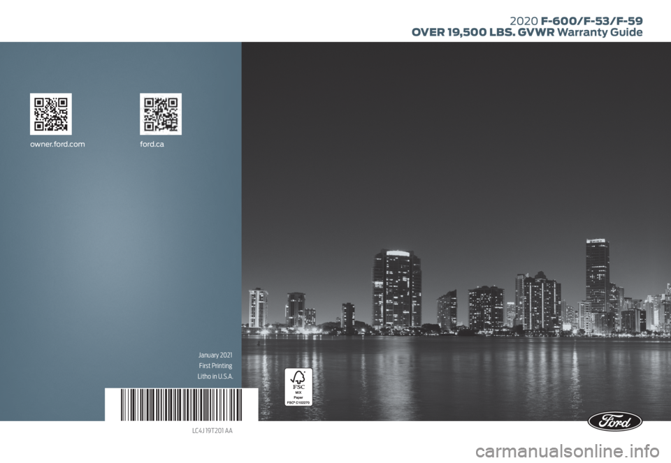 FORD F-600 2020 Warranty Guide January 2021 First Printing
Litho in U.S.A.
LC4J 19T201 AA
owner.ford.com ford.ca
2020 F-600/F-53/F-59
OVER 19,500 LBS. GVWR Warranty Guide FORD F-600 2020 Warranty Guide January 2021 First Printing
Litho in U.S.A.
LC4J 19T201 AA
owner.ford.com ford.ca
2020 F-600/F-53/F-59
OVER 19,500 LBS. GVWR Warranty Guide