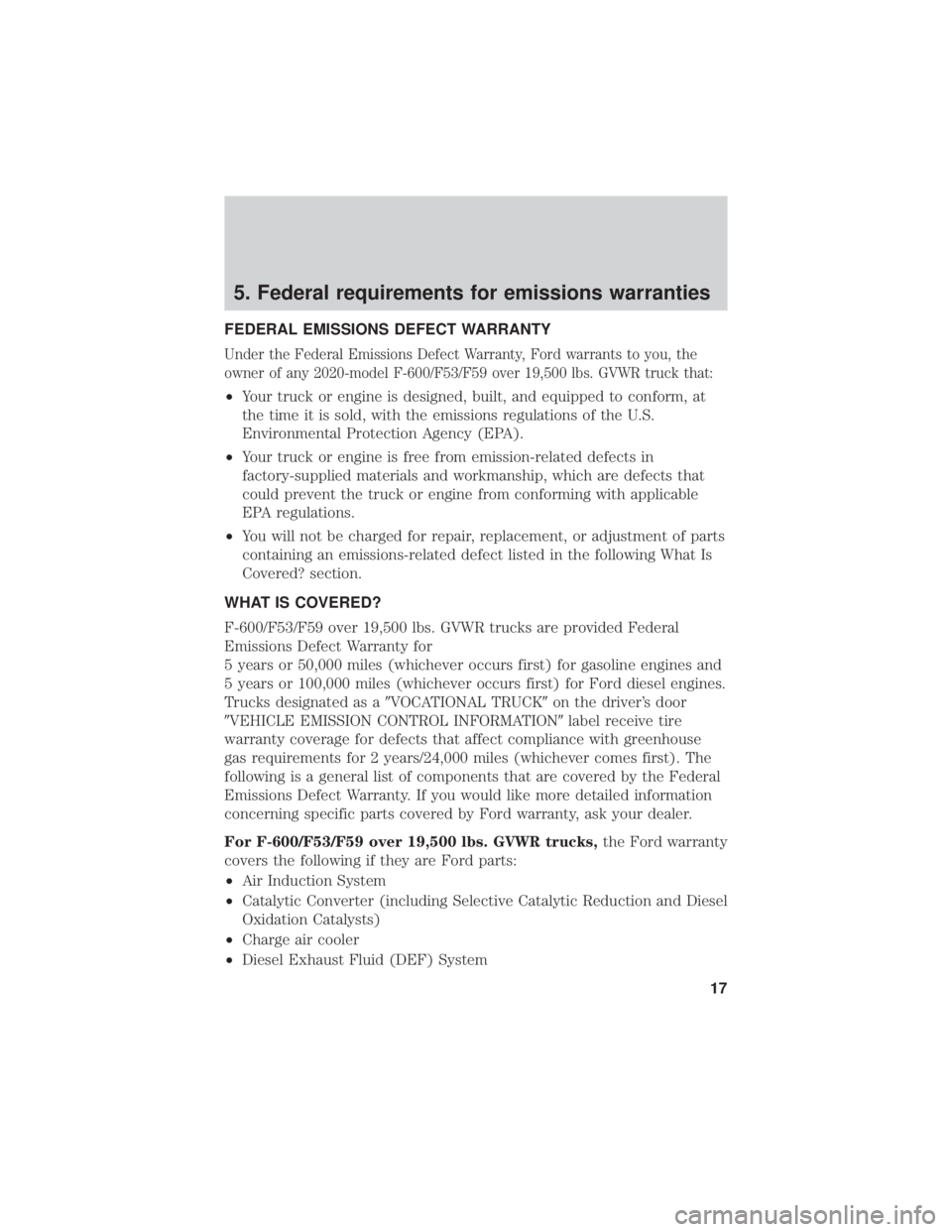FORD F-600 2020 Warranty Guide 5. Federal requirements for emissions warranties
FEDERAL EMISSIONS DEFECT WARRANTY
Under the Federal Emissions Defect Warranty, Ford warrants to you, the
owner of any 2020-model F-600/F53/F59 over 19, FORD F-600 2020 Warranty Guide 5. Federal requirements for emissions warranties
FEDERAL EMISSIONS DEFECT WARRANTY
Under the Federal Emissions Defect Warranty, Ford warrants to you, the
owner of any 2020-model F-600/F53/F59 over 19,