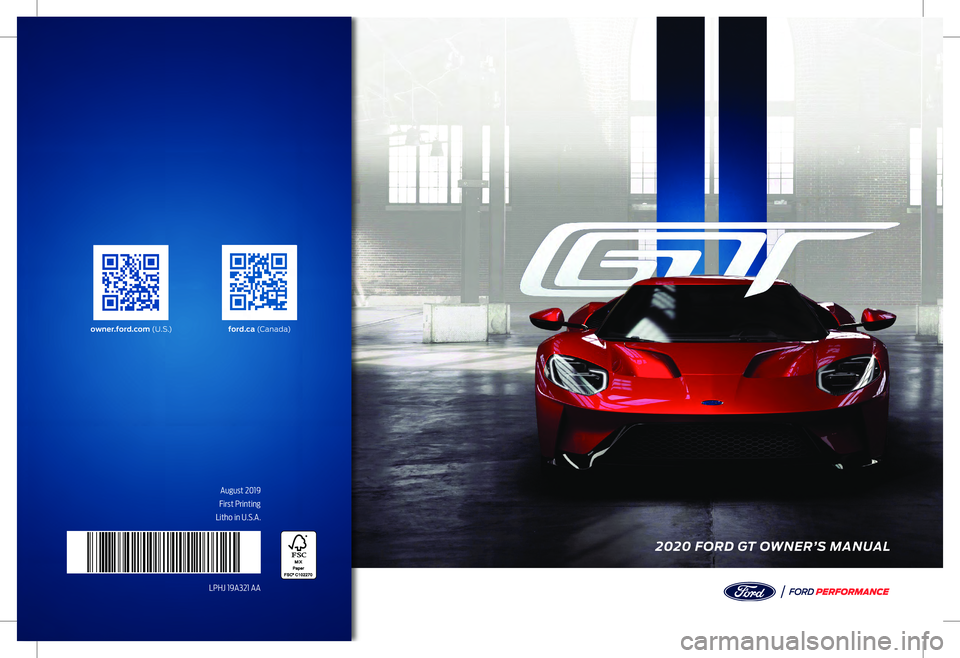 FORD GT 2020  Owners Manual 2020 FORD GT OWNER’S MANUAL
August 2019
First Printing
Litho in U.S.A.
LPHJ 19A321 AA 
owner.ford.com  (U . S .)ford.ca (C a n a d a)  