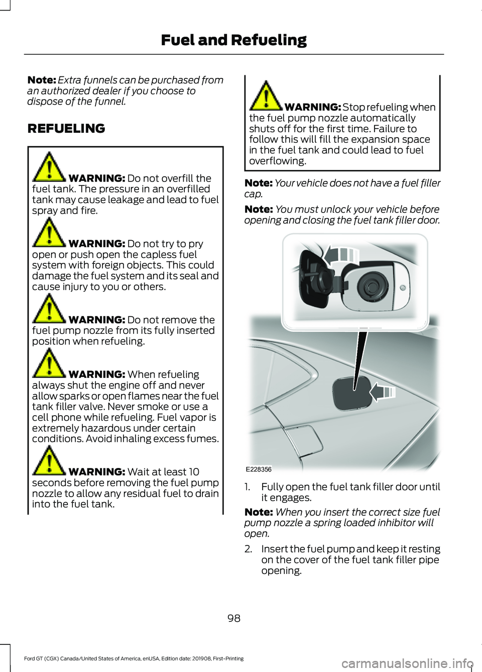FORD GT 2020 Owners Manual Note:
Extra funnels can be purchased from
an authorized dealer if you choose to
dispose of the funnel.
REFUELING WARNING: Do not overfill the
fuel tank. The pressure in an overfilled
tank may cause le FORD GT 2020 Owners Manual Note:
Extra funnels can be purchased from
an authorized dealer if you choose to
dispose of the funnel.
REFUELING WARNING: Do not overfill the
fuel tank. The pressure in an overfilled
tank may cause le