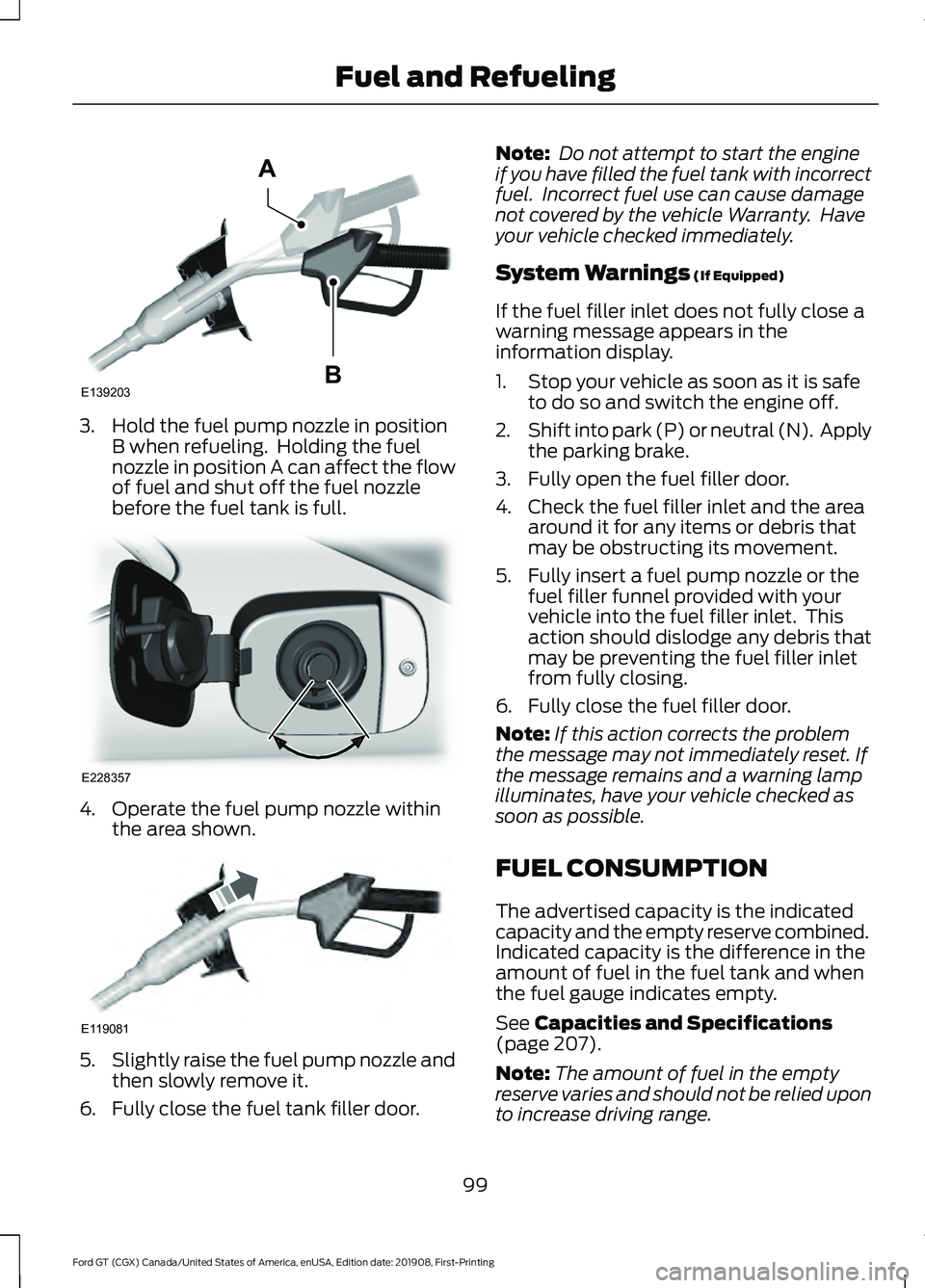 FORD GT 2020 Owners Manual 3. Hold the fuel pump nozzle in position
B when refueling. Holding the fuel
nozzle in position A can affect the flow
of fuel and shut off the fuel nozzle
before the fuel tank is full. 4. Operate the FORD GT 2020 Owners Manual 3. Hold the fuel pump nozzle in position
B when refueling. Holding the fuel
nozzle in position A can affect the flow
of fuel and shut off the fuel nozzle
before the fuel tank is full. 4. Operate the