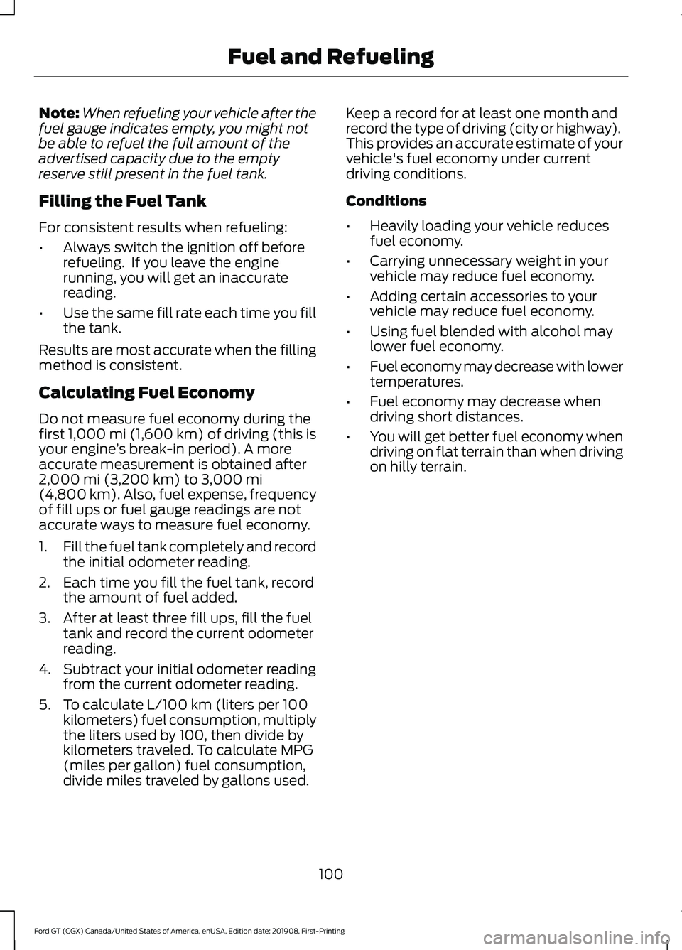 FORD GT 2020 Owners Manual Note:
When refueling your vehicle after the
fuel gauge indicates empty, you might not
be able to refuel the full amount of the
advertised capacity due to the empty
reserve still present in the fuel ta FORD GT 2020 Owners Manual Note:
When refueling your vehicle after the
fuel gauge indicates empty, you might not
be able to refuel the full amount of the
advertised capacity due to the empty
reserve still present in the fuel ta