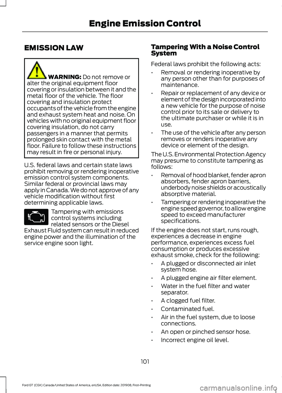 FORD GT 2020  Owners Manual EMISSION LAW
WARNING: Do not remove or
alter the original equipment floor
covering or insulation between it and the
metal floor of the vehicle. The floor
covering and insulation protect
occupants of t