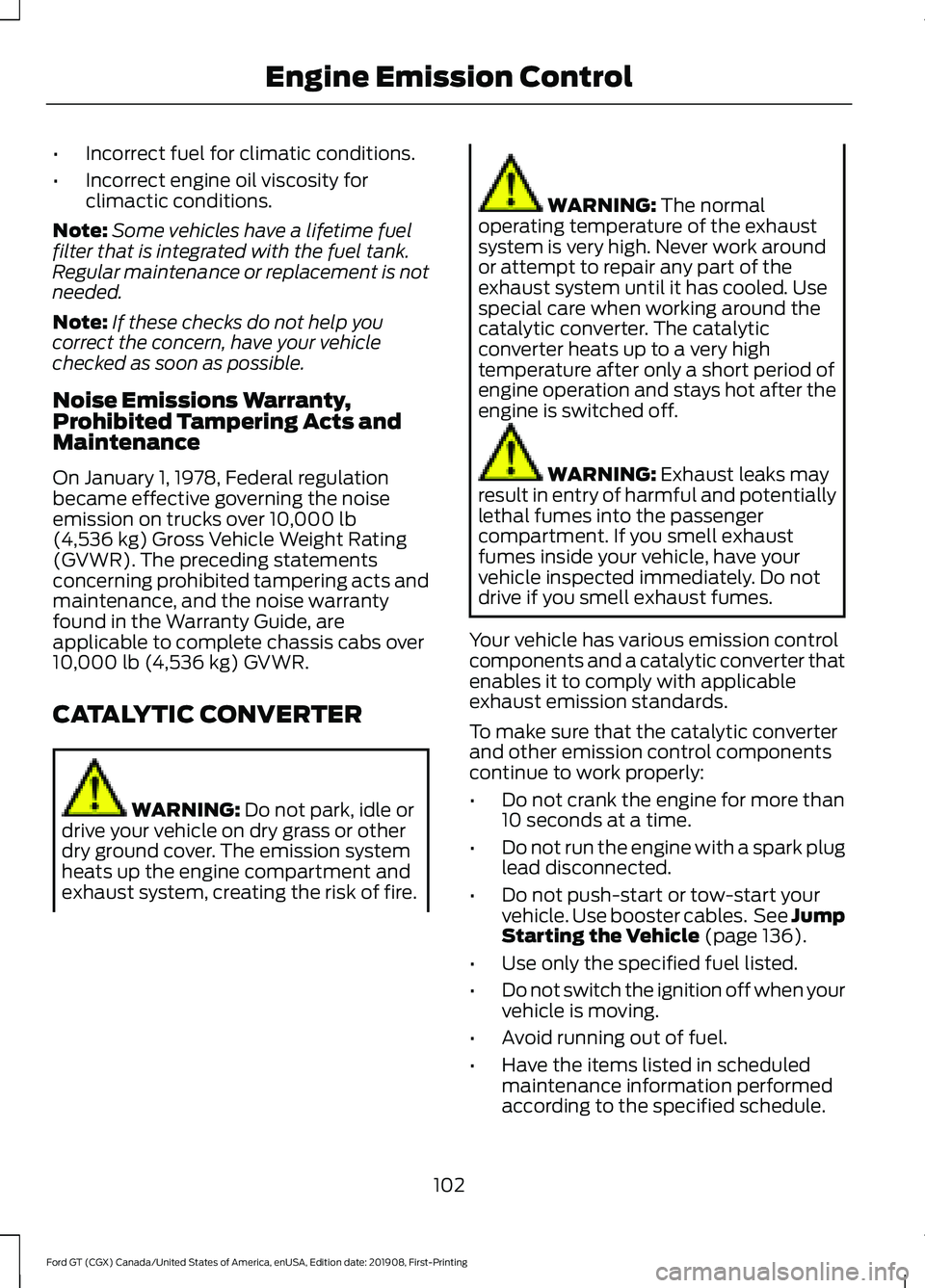 FORD GT 2020 Owners Manual •
Incorrect fuel for climatic conditions.
• Incorrect engine oil viscosity for
climactic conditions.
Note: Some vehicles have a lifetime fuel
filter that is integrated with the fuel tank.
Regular FORD GT 2020 Owners Manual •
Incorrect fuel for climatic conditions.
• Incorrect engine oil viscosity for
climactic conditions.
Note: Some vehicles have a lifetime fuel
filter that is integrated with the fuel tank.
Regular