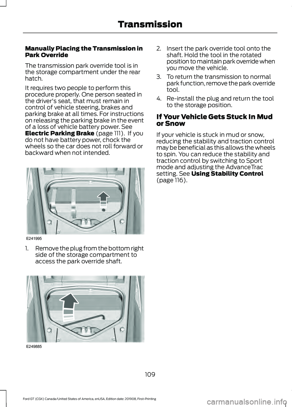 FORD GT 2020  Owners Manual Manually Placing the Transmission in
Park Override
The transmission park override tool is in
the storage compartment under the rear
hatch.
It requires two people to perform this
procedure properly. On