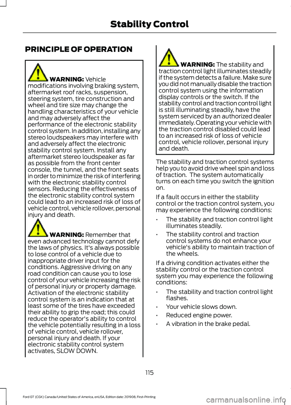 FORD GT 2020 Owners Guide PRINCIPLE OF OPERATION
WARNING: Vehicle
modifications involving braking system,
aftermarket roof racks, suspension,
steering system, tire construction and
wheel and tire size may change the
handling c FORD GT 2020 Owners Guide PRINCIPLE OF OPERATION
WARNING: Vehicle
modifications involving braking system,
aftermarket roof racks, suspension,
steering system, tire construction and
wheel and tire size may change the
handling c