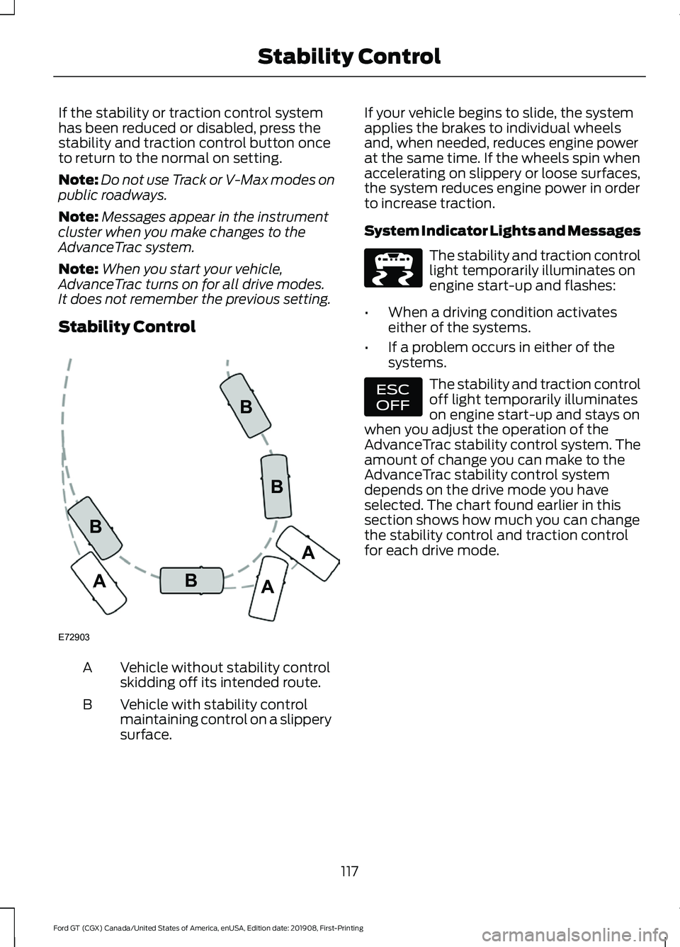 FORD GT 2020  Owners Manual If the stability or traction control system
has been reduced or disabled, press the
stability and traction control button once
to return to the normal on setting.
Note:
Do not use Track or V-Max modes