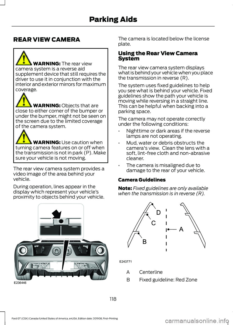 FORD GT 2020 Owners Guide REAR VIEW CAMERA
WARNING: The rear view
camera system is a reverse aid
supplement device that still requires the
driver to use it in conjunction with the
interior and exterior mirrors for maximum
cove FORD GT 2020 Owners Guide REAR VIEW CAMERA
WARNING: The rear view
camera system is a reverse aid
supplement device that still requires the
driver to use it in conjunction with the
interior and exterior mirrors for maximum
cove