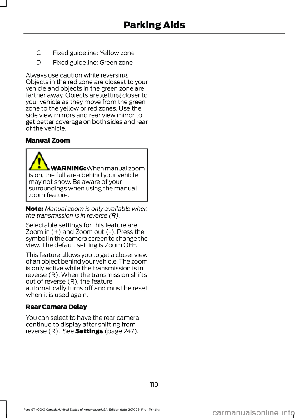 FORD GT 2020 Owners Guide Fixed guideline: Yellow zone
C
Fixed guideline: Green zone
D
Always use caution while reversing.
Objects in the red zone are closest to your
vehicle and objects in the green zone are
farther away. Obj FORD GT 2020 Owners Guide Fixed guideline: Yellow zone
C
Fixed guideline: Green zone
D
Always use caution while reversing.
Objects in the red zone are closest to your
vehicle and objects in the green zone are
farther away. Obj