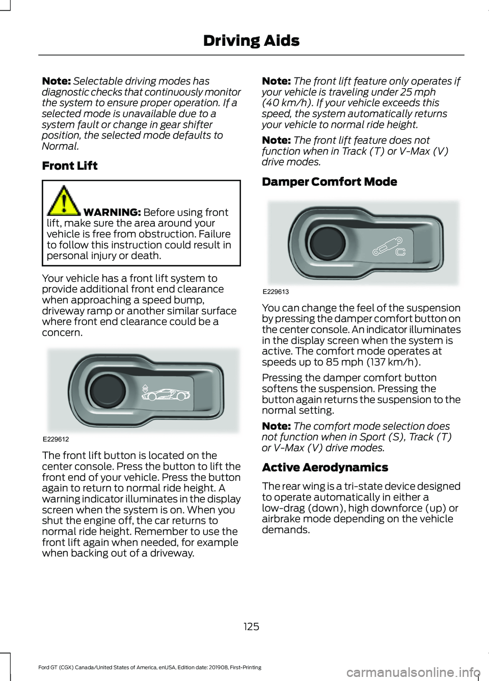 FORD GT 2020 User Guide Note:
Selectable driving modes has
diagnostic checks that continuously monitor
the system to ensure proper operation. If a
selected mode is unavailable due to a
system fault or change in gear shifter
FORD GT 2020 User Guide Note:
Selectable driving modes has
diagnostic checks that continuously monitor
the system to ensure proper operation. If a
selected mode is unavailable due to a
system fault or change in gear shifter