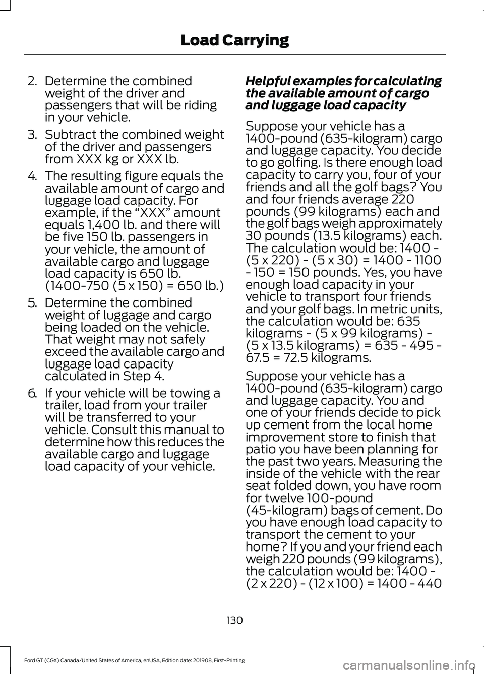 FORD GT 2020 Owners Manual 2.
Determine the combined
weight of the driver and
passengers that will be riding
in your vehicle.
3. Subtract the combined weight
of the driver and passengers
from XXX kg or XXX lb.
4. The resulting FORD GT 2020 Owners Manual 2.
Determine the combined
weight of the driver and
passengers that will be riding
in your vehicle.
3. Subtract the combined weight
of the driver and passengers
from XXX kg or XXX lb.
4. The resulting