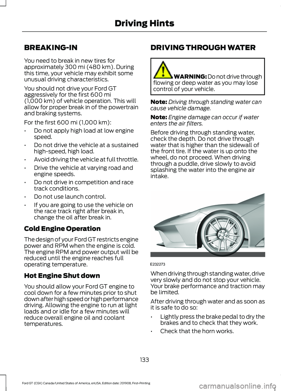 FORD GT 2020 User Guide BREAKING-IN
You need to break in new tires for
approximately 300 mi (480 km). During
this time, your vehicle may exhibit some
unusual driving characteristics.
You should not drive your Ford GT
aggress FORD GT 2020 User Guide BREAKING-IN
You need to break in new tires for
approximately 300 mi (480 km). During
this time, your vehicle may exhibit some
unusual driving characteristics.
You should not drive your Ford GT
aggress