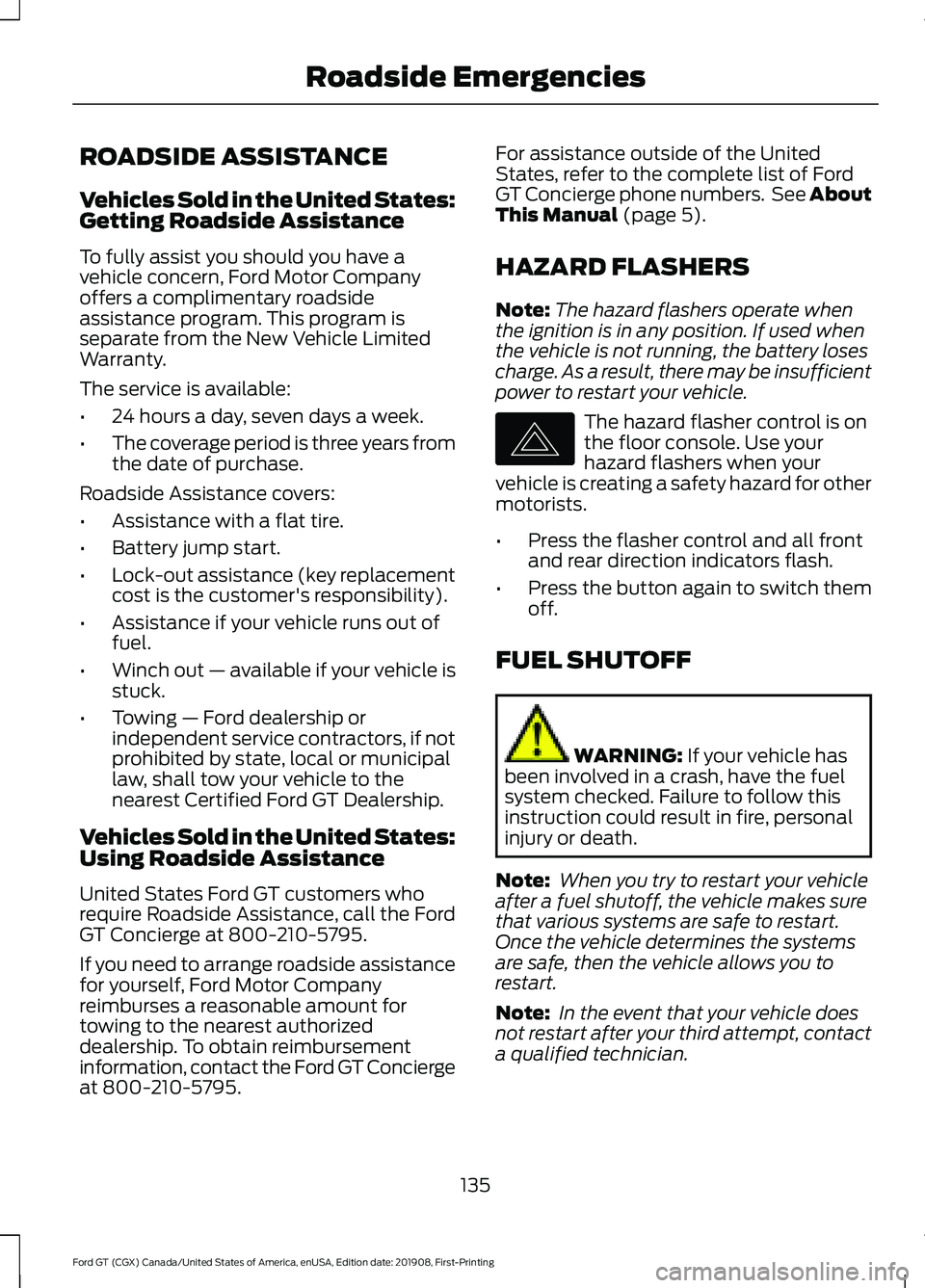 FORD GT 2020 Owners Manual ROADSIDE ASSISTANCE
Vehicles Sold in the United States:
Getting Roadside Assistance
To fully assist you should you have a
vehicle concern, Ford Motor Company
offers a complimentary roadside
assistance FORD GT 2020 Owners Manual ROADSIDE ASSISTANCE
Vehicles Sold in the United States:
Getting Roadside Assistance
To fully assist you should you have a
vehicle concern, Ford Motor Company
offers a complimentary roadside
assistance
