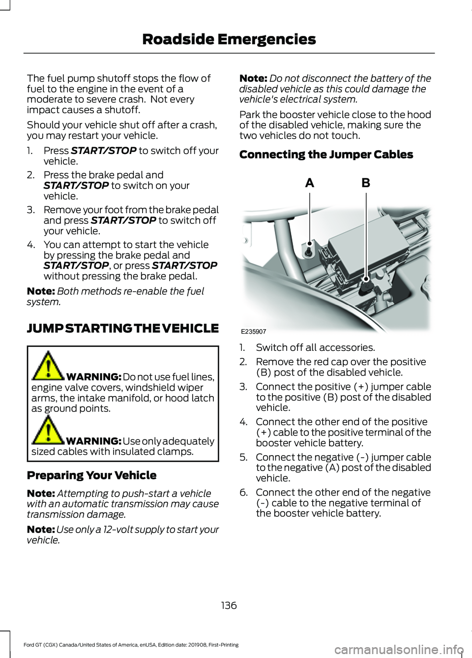 FORD GT 2020 Owners Manual The fuel pump shutoff stops the flow of
fuel to the engine in the event of a
moderate to severe crash. Not every
impact causes a shutoff.
Should your vehicle shut off after a crash,
you may restart y FORD GT 2020 Owners Manual The fuel pump shutoff stops the flow of
fuel to the engine in the event of a
moderate to severe crash. Not every
impact causes a shutoff.
Should your vehicle shut off after a crash,
you may restart y