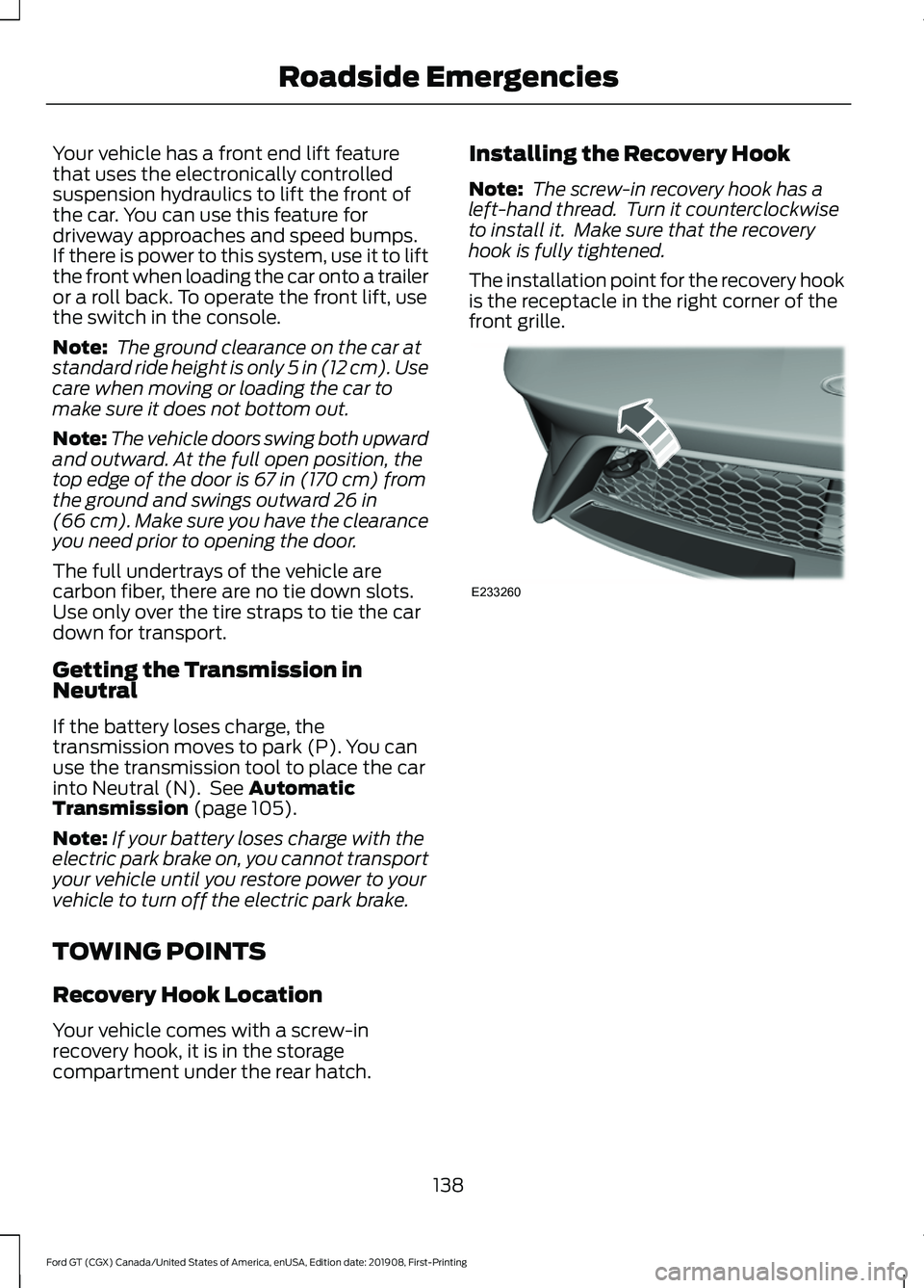 FORD GT 2020 Owners Manual Your vehicle has a front end lift feature
that uses the electronically controlled
suspension hydraulics to lift the front of
the car. You can use this feature for
driveway approaches and speed bumps.
FORD GT 2020 Owners Manual Your vehicle has a front end lift feature
that uses the electronically controlled
suspension hydraulics to lift the front of
the car. You can use this feature for
driveway approaches and speed bumps.