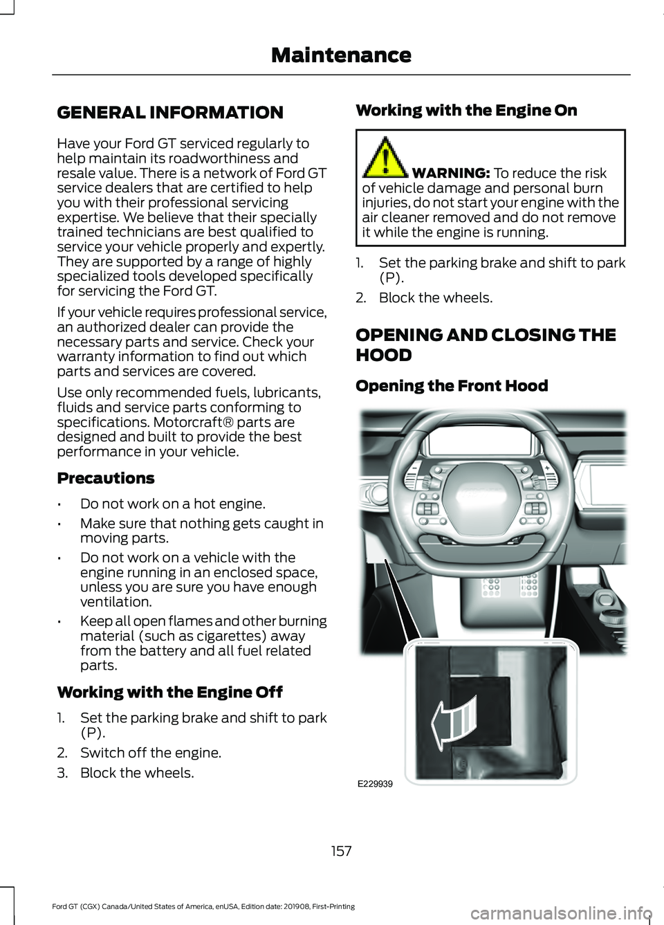FORD GT 2020 User Guide GENERAL INFORMATION
Have your Ford GT serviced regularly to
help maintain its roadworthiness and
resale value. There is a network of Ford GT
service dealers that are certified to help
you with their p FORD GT 2020 User Guide GENERAL INFORMATION
Have your Ford GT serviced regularly to
help maintain its roadworthiness and
resale value. There is a network of Ford GT
service dealers that are certified to help
you with their p