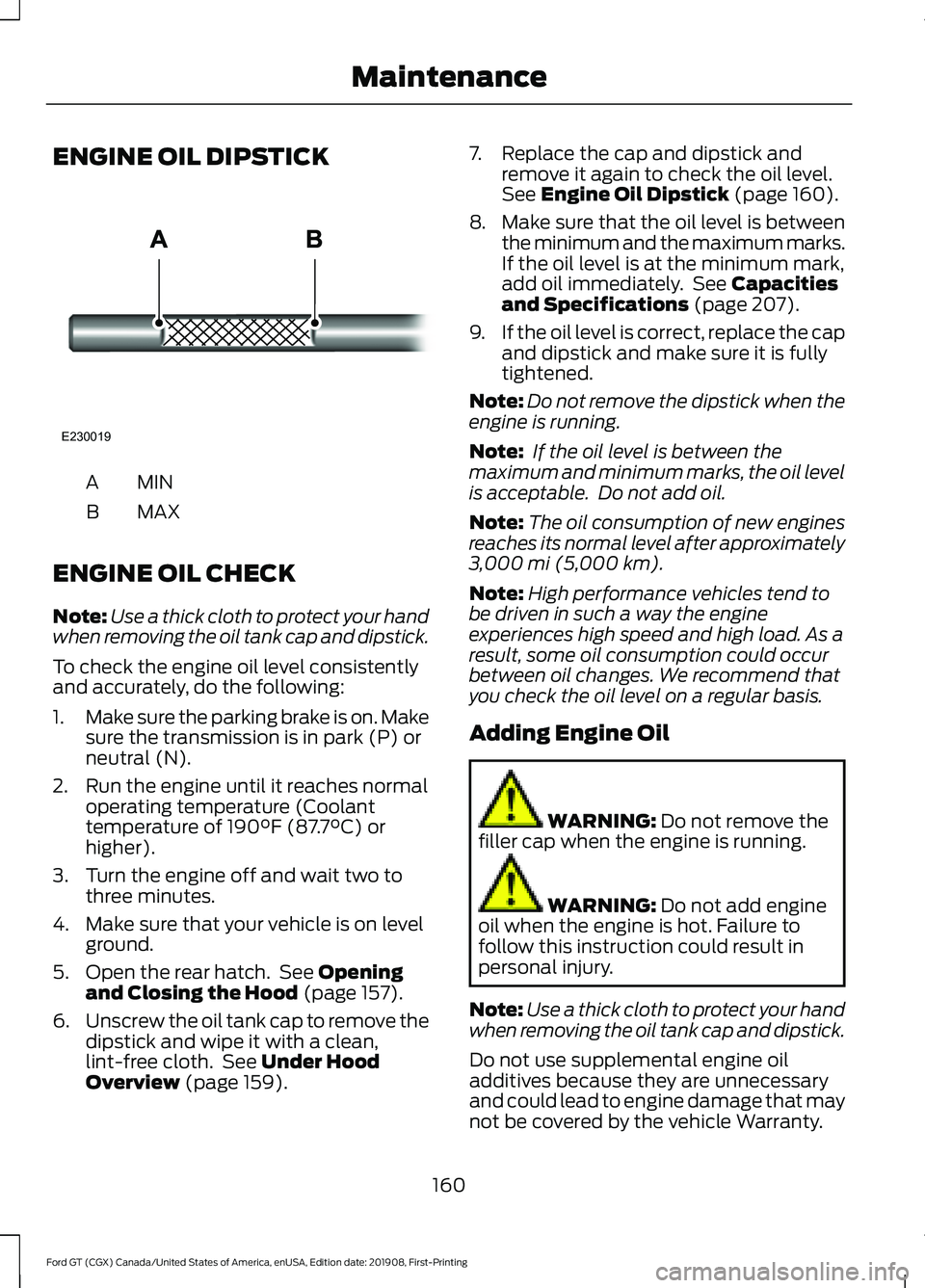 FORD GT 2020 User Guide ENGINE OIL DIPSTICK
MINA
MAX
B
ENGINE OIL CHECK
Note: Use a thick cloth to protect your hand
when removing the oil tank cap and dipstick.
To check the engine oil level consistently
and accurately, do FORD GT 2020 User Guide ENGINE OIL DIPSTICK
MINA
MAX
B
ENGINE OIL CHECK
Note: Use a thick cloth to protect your hand
when removing the oil tank cap and dipstick.
To check the engine oil level consistently
and accurately, do