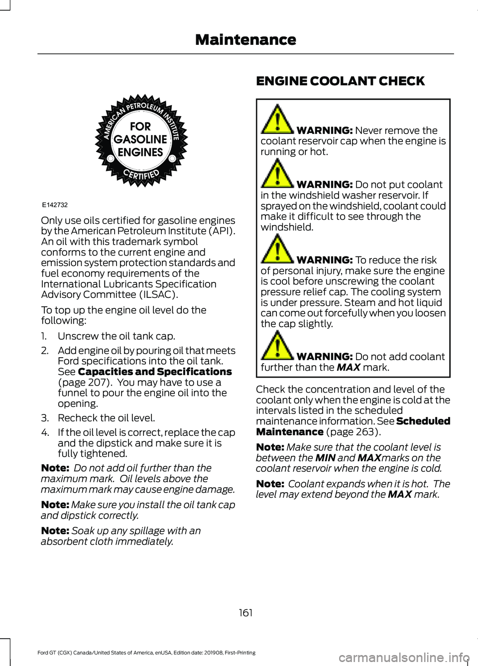 FORD GT 2020 User Guide Only use oils certified for gasoline engines
by the American Petroleum Institute (API).
An oil with this trademark symbol
conforms to the current engine and
emission system protection standards and
fu FORD GT 2020 User Guide Only use oils certified for gasoline engines
by the American Petroleum Institute (API).
An oil with this trademark symbol
conforms to the current engine and
emission system protection standards and
fu