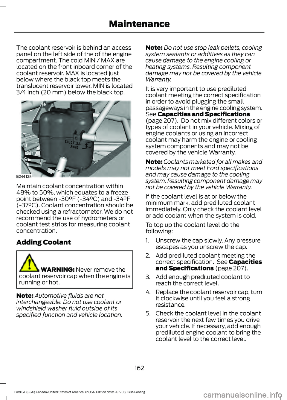 FORD GT 2020 Owners Manual The coolant reservoir is behind an access
panel on the left side of the of the engine
compartment. The cold MIN / MAX are
located on the front inboard corner of the
coolant reservoir. MAX is located j FORD GT 2020 Owners Manual The coolant reservoir is behind an access
panel on the left side of the of the engine
compartment. The cold MIN / MAX are
located on the front inboard corner of the
coolant reservoir. MAX is located j