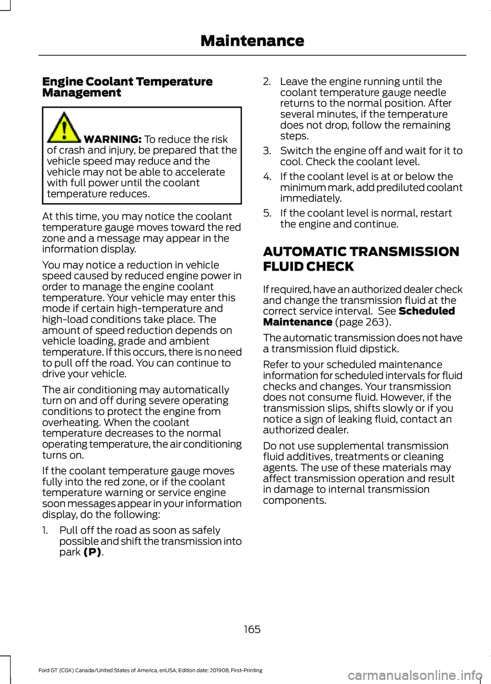 FORD GT 2020 Owners Manual Engine Coolant Temperature
Management
WARNING: To reduce the risk
of crash and injury, be prepared that the
vehicle speed may reduce and the
vehicle may not be able to accelerate
with full power until FORD GT 2020 Owners Manual Engine Coolant Temperature
Management
WARNING: To reduce the risk
of crash and injury, be prepared that the
vehicle speed may reduce and the
vehicle may not be able to accelerate
with full power until