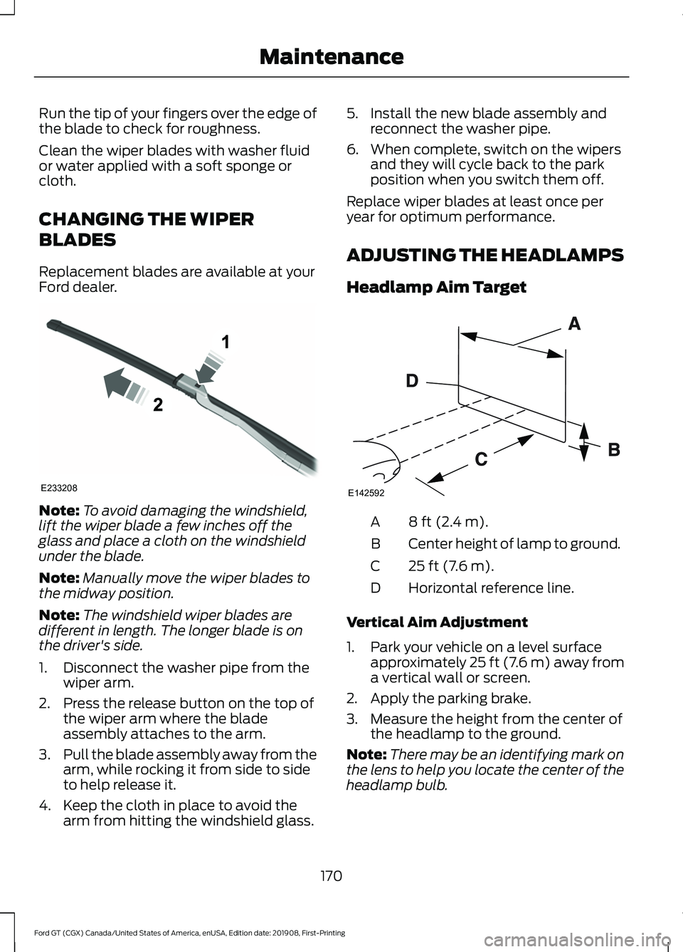 FORD GT 2020 User Guide Run the tip of your fingers over the edge of
the blade to check for roughness.
Clean the wiper blades with washer fluid
or water applied with a soft sponge or
cloth.
CHANGING THE WIPER
BLADES
Replacem FORD GT 2020 User Guide Run the tip of your fingers over the edge of
the blade to check for roughness.
Clean the wiper blades with washer fluid
or water applied with a soft sponge or
cloth.
CHANGING THE WIPER
BLADES
Replacem