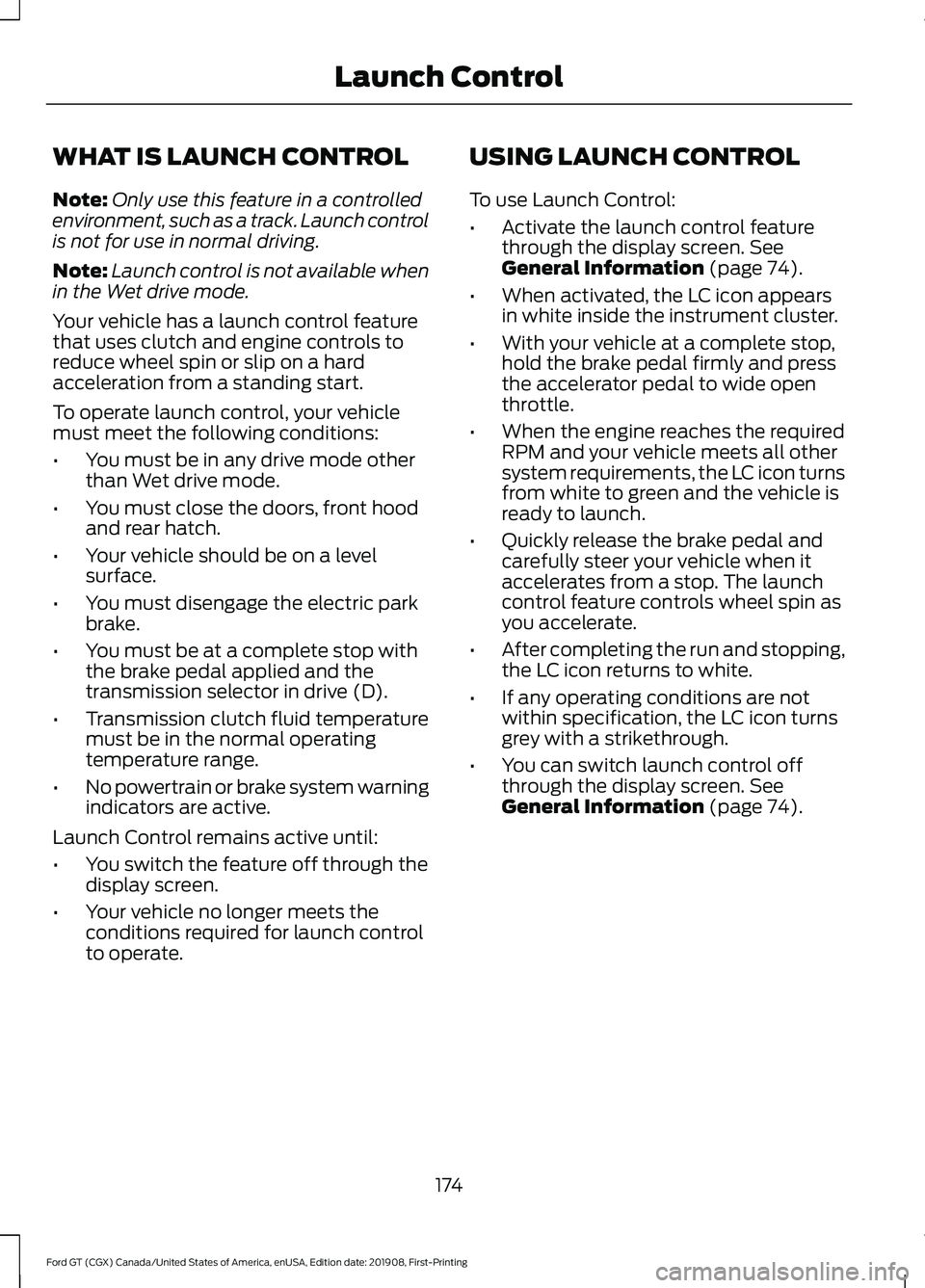 FORD GT 2020  Owners Manual WHAT IS LAUNCH CONTROL
Note:
Only use this feature in a controlled
environment, such as a track. Launch control
is not for use in normal driving.
Note: Launch control is not available when
in the Wet 