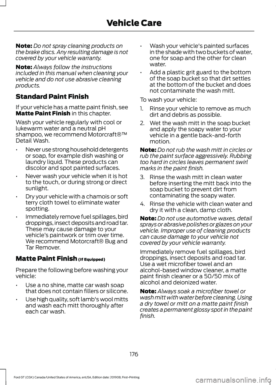 FORD GT 2020 Owners Manual Note:
Do not spray cleaning products on
the brake discs. Any resulting damage is not
covered by your vehicle warranty.
Note: Always follow the instructions
included in this manual when cleaning your
v FORD GT 2020 Owners Manual Note:
Do not spray cleaning products on
the brake discs. Any resulting damage is not
covered by your vehicle warranty.
Note: Always follow the instructions
included in this manual when cleaning your
v