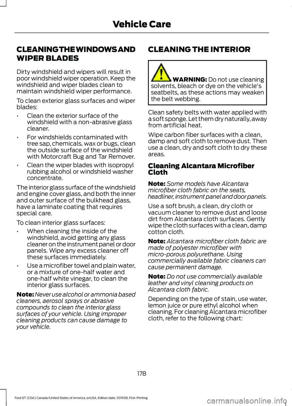FORD GT 2020  Owners Manual CLEANING THE WINDOWS AND
WIPER BLADES
Dirty windshield and wipers will result in
poor windshield wiper operation. Keep the
windshield and wiper blades clean to
maintain windshield wiper performance.
T