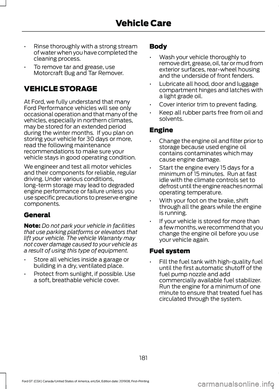 FORD GT 2020 User Guide •
Rinse thoroughly with a strong stream
of water when you have completed the
cleaning process.
• To remove tar and grease, use
Motorcraft Bug and Tar Remover.
VEHICLE STORAGE
At Ford, we fully und FORD GT 2020 User Guide •
Rinse thoroughly with a strong stream
of water when you have completed the
cleaning process.
• To remove tar and grease, use
Motorcraft Bug and Tar Remover.
VEHICLE STORAGE
At Ford, we fully und