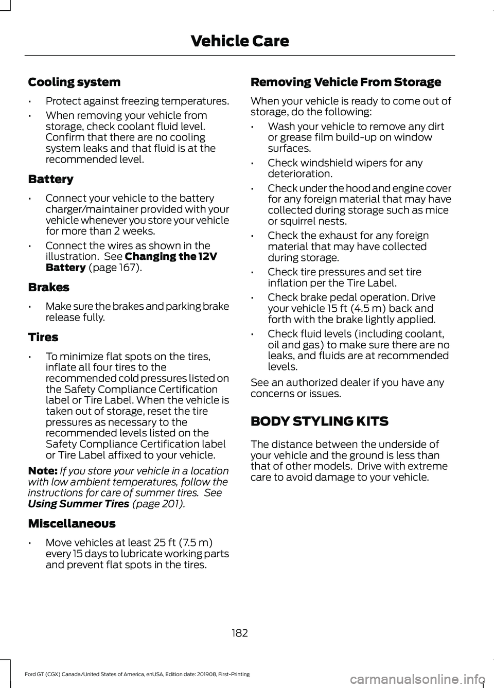 FORD GT 2020 Owners Manual Cooling system
•
Protect against freezing temperatures.
• When removing your vehicle from
storage, check coolant fluid level.
Confirm that there are no cooling
system leaks and that fluid is at th FORD GT 2020 Owners Manual Cooling system
•
Protect against freezing temperatures.
• When removing your vehicle from
storage, check coolant fluid level.
Confirm that there are no cooling
system leaks and that fluid is at th