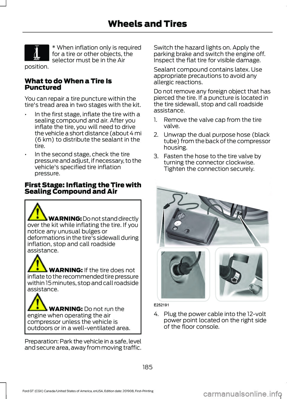 FORD GT 2020 Owners Manual * When inflation only is required
for a tire or other objects, the
selector must be in the Air
position.
What to do When a Tire Is
Punctured
You can repair a tire puncture within the
tire's tread FORD GT 2020 Owners Manual * When inflation only is required
for a tire or other objects, the
selector must be in the Air
position.
What to do When a Tire Is
Punctured
You can repair a tire puncture within the
tire's tread