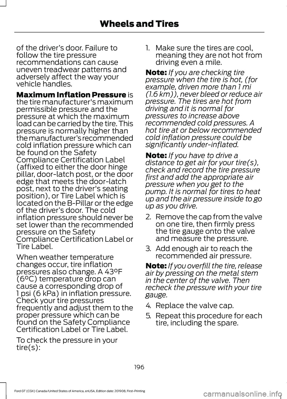 FORD GT 2020 Owners Manual of the driver
’s door. Failure to
follow the tire pressure
recommendations can cause
uneven treadwear patterns and
adversely affect the way your
vehicle handles.
Maximum Inflation Pressure is
the ti FORD GT 2020 Owners Manual of the driver
’s door. Failure to
follow the tire pressure
recommendations can cause
uneven treadwear patterns and
adversely affect the way your
vehicle handles.
Maximum Inflation Pressure is
the ti